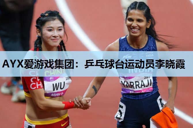AYX爱游戏集团：乒乓球台运动员李晓霞