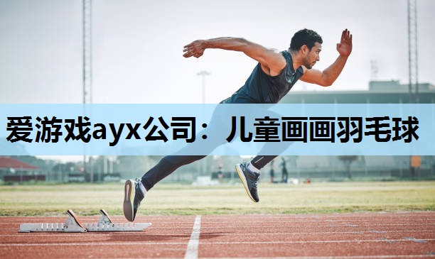 爱游戏ayx公司：儿童画画羽毛球
