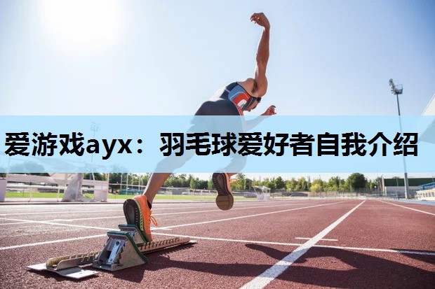 爱游戏ayx：羽毛球爱好者自我介绍