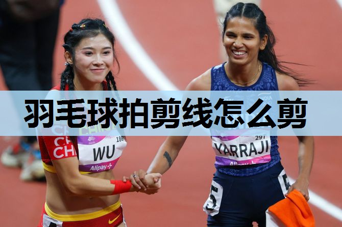羽毛球拍剪线怎么剪