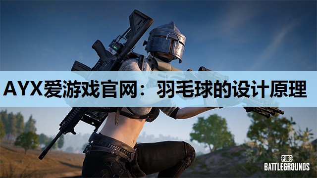 AYX爱游戏官网：羽毛球的设计原理