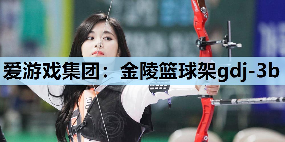 爱游戏集团：金陵篮球架gdj-3b