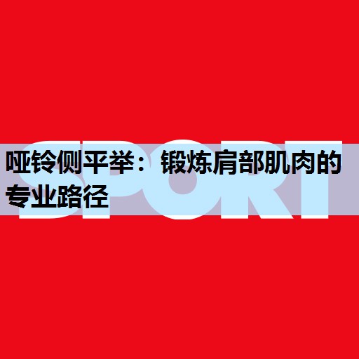 哑铃侧平举：锻炼肩部肌肉的专业路径