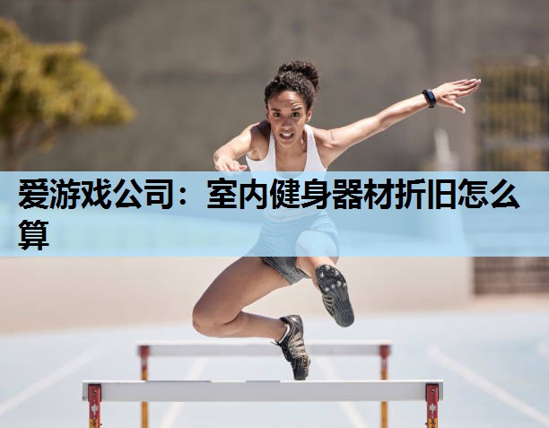室内健身器材折旧怎么算 室内健身器材折旧怎么算