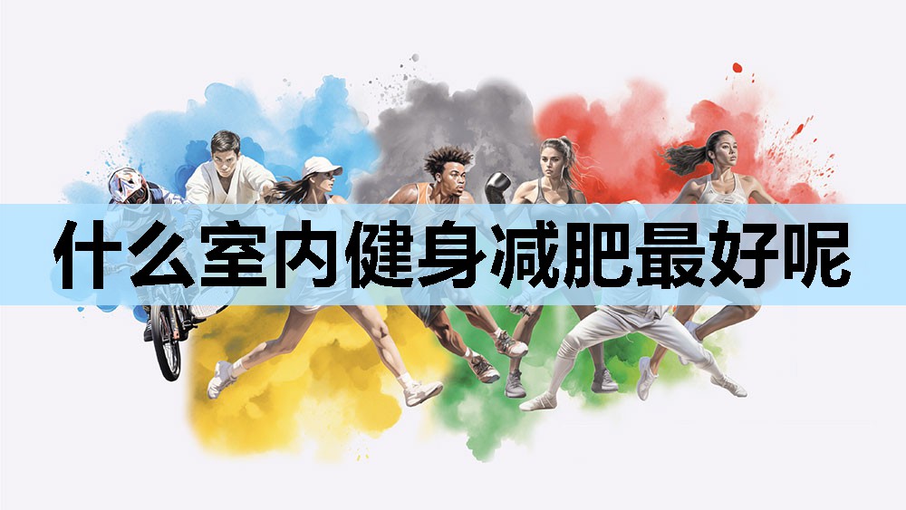 什么室内健身减肥最好呢 什么室内健身减肥最好呢