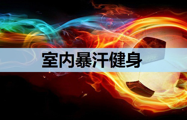 室内暴汗健身 室内暴汗健身