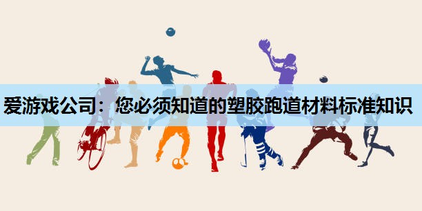 您必须知道的塑胶跑道材料标准知识 您必须知道的塑胶跑道材料标准知识