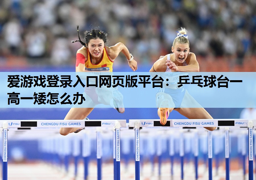 乒乓球台一高一矮怎么办 乒乓球台一高一矮怎么办