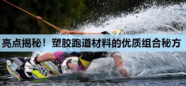 亮点揭秘!塑胶跑道材料的优质组合秘方 亮点揭秘!塑胶跑道材料的优质组合秘方
