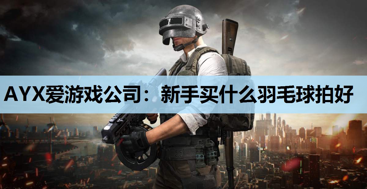 新手买什么羽毛球拍好 新手买什么羽毛球拍好