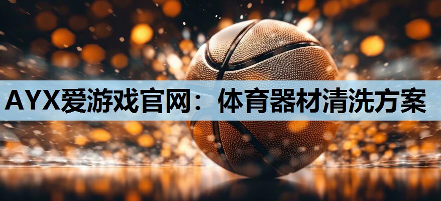 体育器材清洗方案 体育器材清洗方案