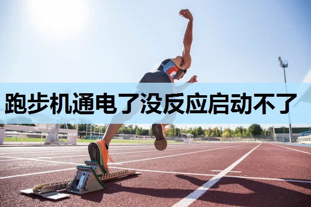 跑步机通电了没反应启动不了 跑步机通电了没反应启动不了