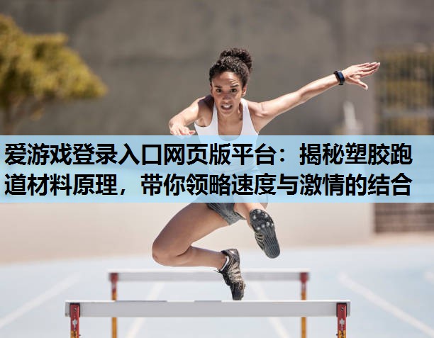 揭秘塑胶跑道材料原理,带你领略速度与激情的结合 揭秘塑胶跑道材料原理,带你领略速度与激情的结合