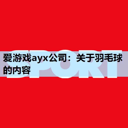 关于羽毛球的内容 关于羽毛球的内容