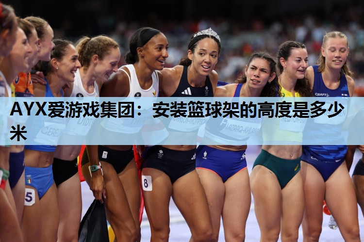 安装篮球架的高度是多少米 安装篮球架的高度是多少米