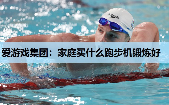 家庭买什么跑步机锻炼好 家庭买什么跑步机锻炼好