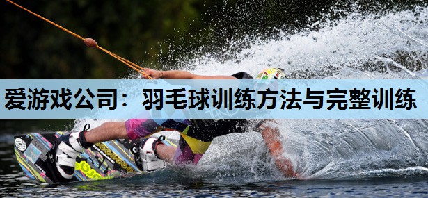 羽毛球训练方法与完整训练 羽毛球训练方法与完整训练